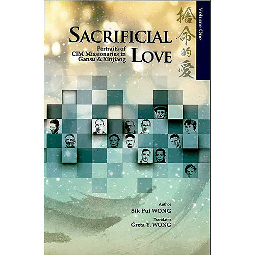 Sacrificial Love: Portraits of CIM Missionaries (Vol. 1)