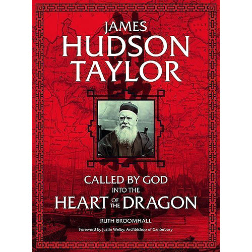 James Hudson Taylor: Called by God into the Heart of the Dragon