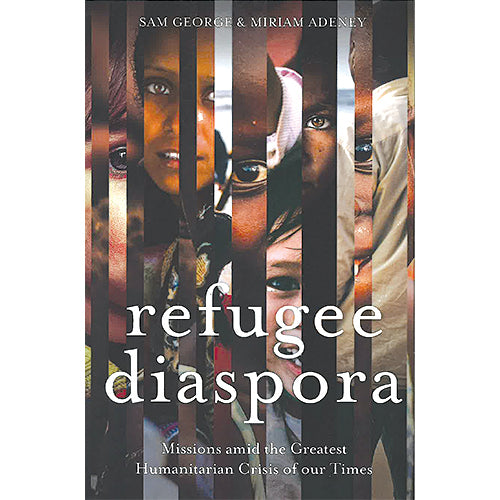 Refugee Diaspora: Missions Amid the Greatest Humanitarian Crisis of our Times
